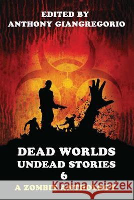 Dead Worlds: Undead Stories Volume 6 Anthony Giangregorio 9781935458531 Living Dead Press