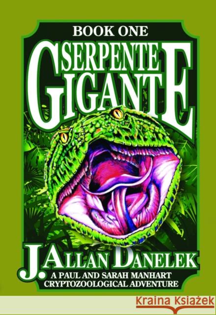 Serpente Gigante, Book One: A Paul and Sarah Manhart Cryptozoological Adventure Danelek, J. Allan 9781935487906 0