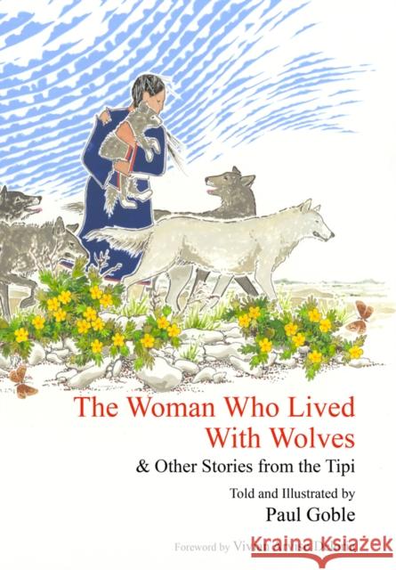 The Woman Who Lived with Wolves: & Other Stories from the Tipi Goble, Paul 9781935493204