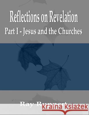 Reflections on Revelation: Part I - Jesus and the Churches Ray Ruppert 9781935500544 Tex Ware