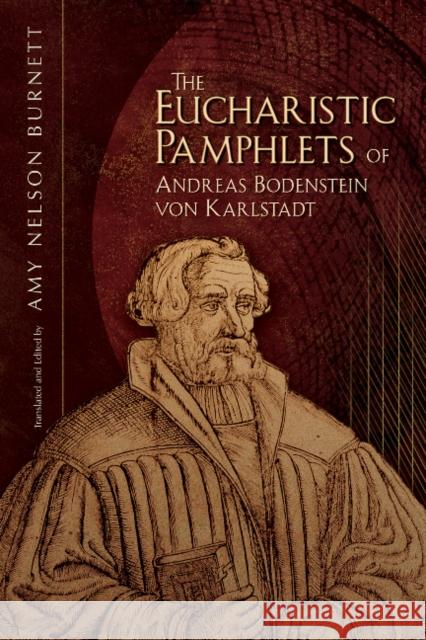 The Eucharistic Pamphlets of Andreas Bodenstein Von Karlstadt Andreas Rudolff-Bodens Karlstadt 9781935503163 Truman State University Press