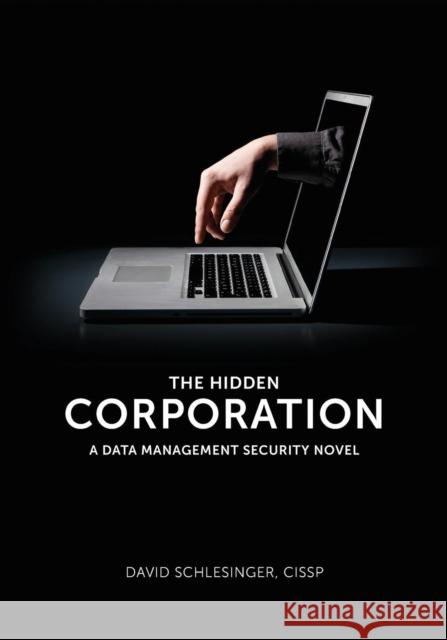 The Hidden Corporation: A Data Management Security Novel Schlesinger, David 9781935504184 Technics Publications, LLC