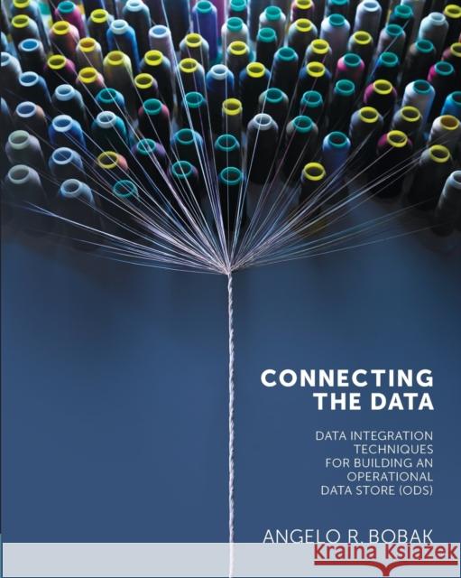 Connecting the Data: Data Integration Techniques for Building an Operational Data Store (ODS) Bobak, Angelo 9781935504221 Technics Publications, LLC