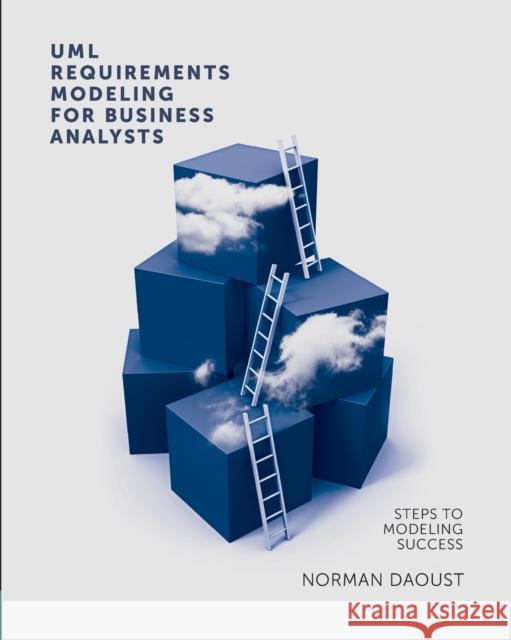 UML Requirements Modeling For Business Analysts: Steps to Modeling Success Daoust, Norman 9781935504245 Technics Publications, LLC