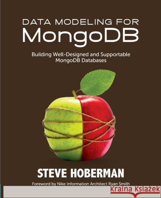 Data Modeling for MongoDB: Building Well-Designed and Supportable MongoDB Databases Hoberman, Steve 9781935504702
