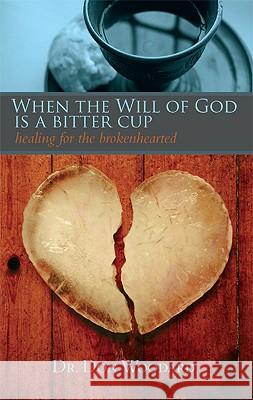 When the Will of God is a Bitter Cup: Healing for the Brokenhearted Woodard, Don 9781935507079