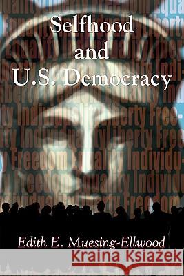 Selfhood and U.S. Democracy Edith E. Muesing-Ellwood 9781935514572 Plain View Press