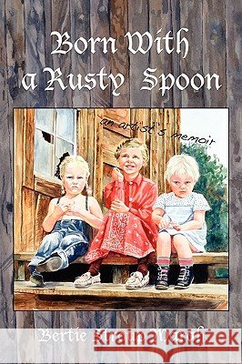 Born With a Rusty Spoon: An Artist's Memoir Marah, Bertie Stroup 9781935514664