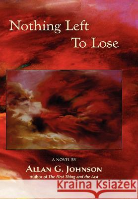 Nothing Left to Lose Allan G Johnson 9781935514954 Plain View Press, LLC