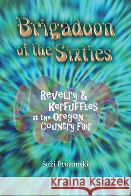 Brigadoon of the Sixties: Revelry & Kerfuffles at the Oregon Country Fair Suzi Prozanski Mike Thoele Niki Harris 9781935516088 Coincidental Communications