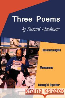 Three Poems: Bassacksenglish, Monopoems, Coming(s) Together Kostelanetz, Richard 9781935520498