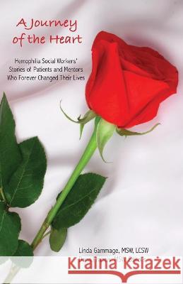 A Journey of the Heart: Hemophilia Social Workers' Stories of Patients and Mentors Who Forever Changed Their Lives Dana Francis Linda Gammage 9781935530800