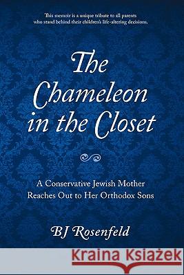 The Chameleon in the Closet: A Conservative Jewish Mother Reaches Out to Her Orthodox Sons Bj Rosenfeld 9781935534426