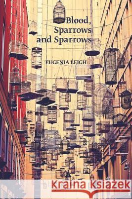 Blood, Sparrows and Sparrows Eugenia Leigh 9781935536499 Four Way Books