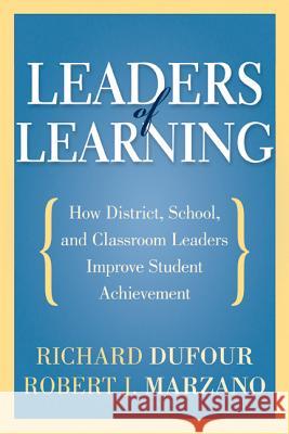 Leaders of Learning: How District, School, and Classroom Leaders Improve Student Achievement Richard DuFour Robert Marzano 9781935542667