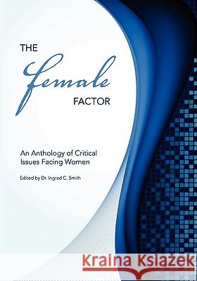 The Female Factor: An Anthology of Critical Issues Facing Women Ingrad C. Smith 9781935551164 University Readers