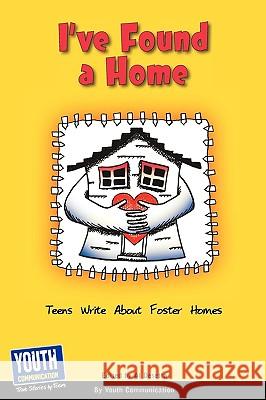 I've Found a Home: Teens Write about Foster Homes Laura Longhine Keith Hefner Nora McCarthy 9781935552192