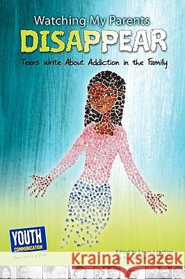 Watching My Parents Disappear: Teens Write about Addiction in the Family Laura Longhine Keith Hefner 9781935552239