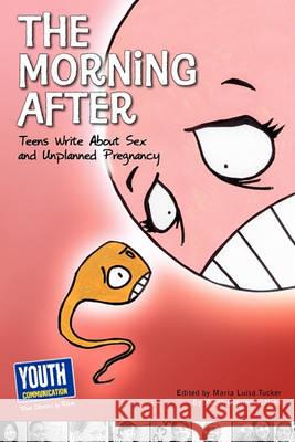 The Morning After: Teens Write about Sex and Unplanned Pregnancy Maria Luisa Tucker Laura Longhine Keith Hefner 9781935552369 Youth Communication, New York Center