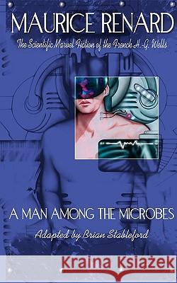 A Man Among the Microbes Maurice Renard Brian Stableford 9781935558163 Hollywood Comics