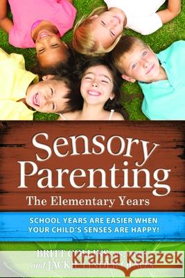 Sensory Parenting: The Elementary Years: School Years Are Easier When Your Child's Senses Are Happy! Collins, Britt 9781935567417 Sensory World
