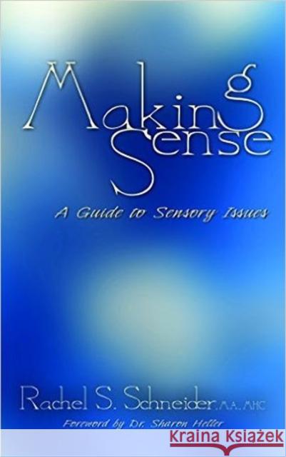 Making Sense: A Guide to Sensory Issues Rachel Schneider Sharon Heller 9781935567561