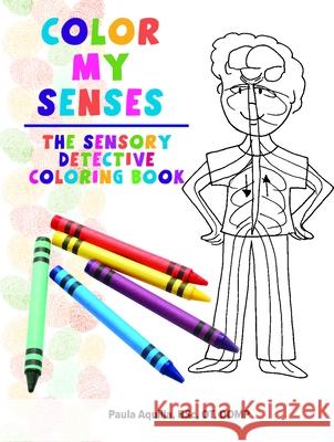 Color My Senses: The Sensory Detective Coloring Book Paula Aquilla 9781935567660 Sensory Focus LLC