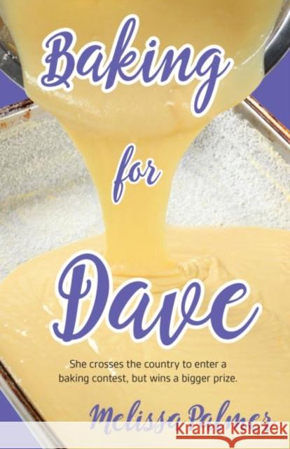 Baking for Dave: Iris, a 15-Year-Old Girl Travels Cross States to Enter a Baking Contest, But Ends Up Winning a Bigger Prize Melissa Palmer 9781935567677