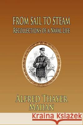 From Sail to Steam: Reflections of a Naval Life Mahan, Alfred Thayer 9781935585152 Fireship Press