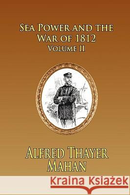 Sea Power and the War of 1812 - Volume 2 Mahan, Alfred Thayer 9781935585206 Fireship Press