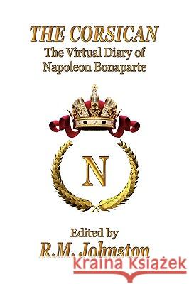 The Corsican: The Virtual Diary of Napoleon Bonaparte Bonaparte, Napoleon 9781935585770