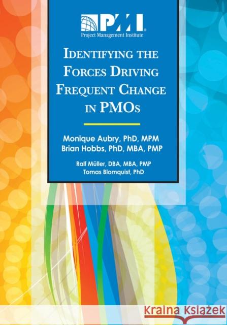 Identifying the Forces Driving Frequent Change in Pmos Monique, PhD Aubry Brian, PhD Hobbs Ralf, DBA M 9781935589310 Project Management Institute