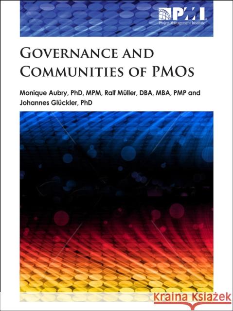 Governance and Communities of PMOs Monique, PhD Aubry Ralf, DBA M Johannes, PhD G 9781935589488 Project Management Institute