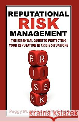 Reputational Risk Management: The Essential Guide to Protecting Your Reputation in Crisis Situations Cpcu M Peggy Jackson Dpa 9781935602026