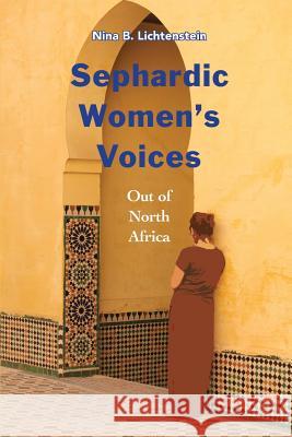 Sephardic Women's Voices: Out of North Africa Nina B. Lichtenstein 9781935604884