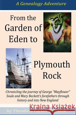 From the Garden of Eden to Plymouth Rock: Chronicling the journey of Mayflower? family forefathers through history and into New England Burbank, Theodore Parker 9781935616139 Parker Nelson Publishing