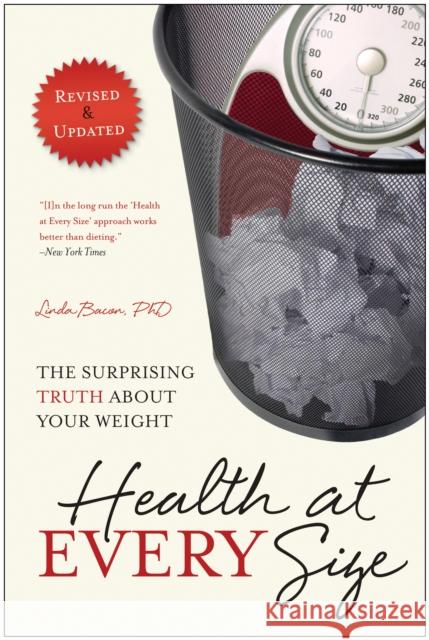 Health At Every Size: The Surprising Truth About Your Weight Lindo Bacon 9781935618256