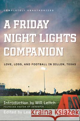 A Friday Night Lights Companion : Love, Loss, and Football in Dillon, Texas Leah Wilson 9781935618560 