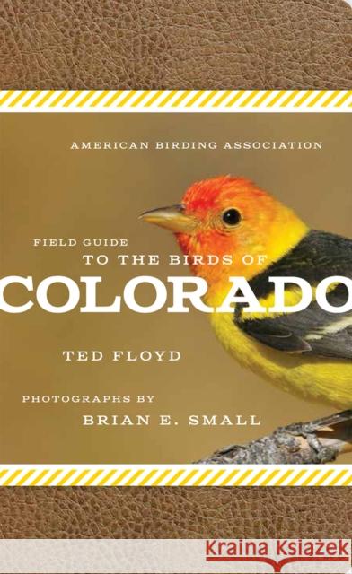 American Birding Association Field Guide to the Birds of Colorado Ted Floyd Brian E. Small 9781935622437