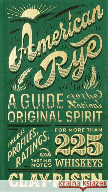 American Rye: A Guide to the Nation's Original Spirit Clay Risen 9781935622758