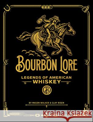 Bourbon Lore: Legends of American Whiskey Mason Walker Clay Risen Darren Higgins 9781935622796