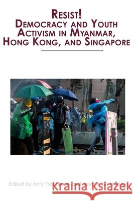 Resist! Democracy and Youth Activism in Myanmar, Hong Kong, and Singapore Amy Freedman Joseph Tse-Hei Lee 9781935625841 Pace University Press