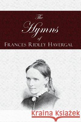 The Hymns of Frances Ridley Havergal Frances Ridley Havergal 9781935626077
