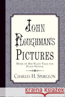 John Ploughman's Pictures: More of His Plain Talk for Plain People Charles H. Spurgeon 9781935626299 Curiosmith
