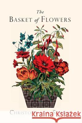 The Basket of Flowers: Piety and Truth Triumphant Christoph Von Schmid G. T. Bedel 9781935626558 Curiosmith