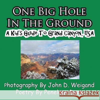 One Big Hole in the Ground, a Kid's Guide to Grand Canyon, USA Penelope Dyan John D. Weigand 9781935630029 Bellissima Publishing