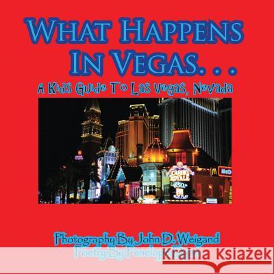 What Happens In Vegas. . .A Kid's Guide To Las Vegas, Nevada Penelope Dyan, John D Weigand 9781935630067 Bellissima Publishing