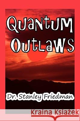 Quantum Outlaws Stanley Friedman 9781935630098 Bellissima Publishing