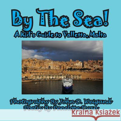 By the Sea---A Kid's Guide to Valletta, Malta Penelope Dyan John D. Weigand 9781935630555 Bellissima Publishing