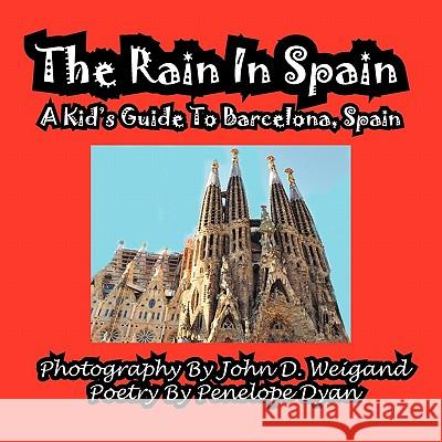 The Rain in Spain---A Kid's Guide to Barcelona, Spain Penelope Dyan John D. Weigand 9781935630562 Bellissima Publishing